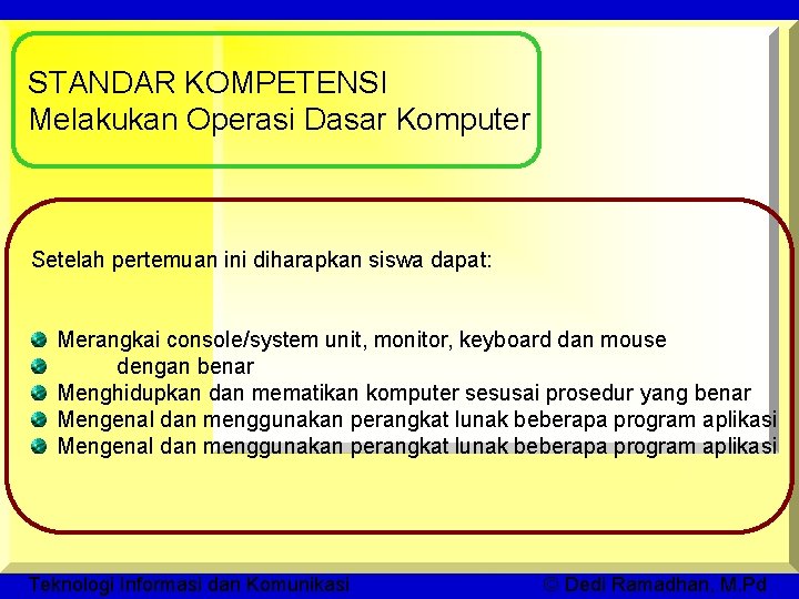 STANDAR KOMPETENSI Melakukan Operasi Dasar Komputer Setelah pertemuan ini diharapkan siswa dapat: Merangkai console/system