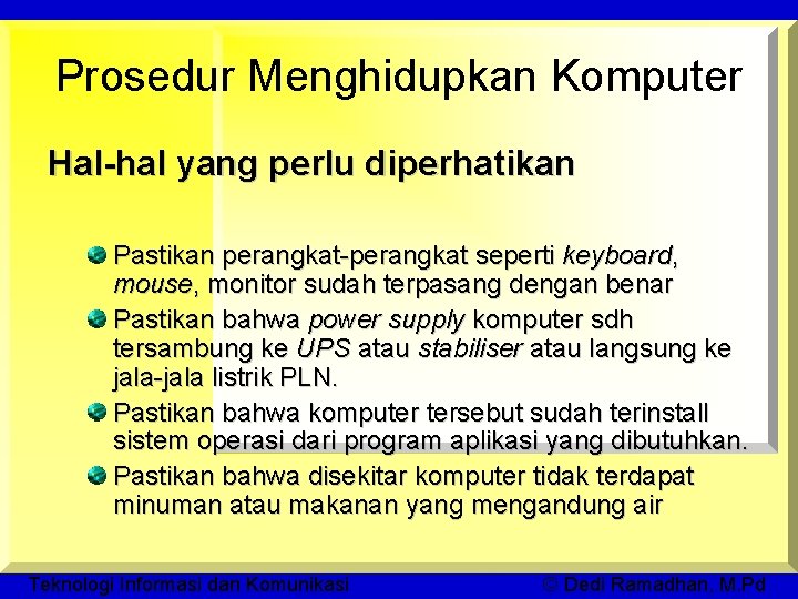 Prosedur Menghidupkan Komputer Hal-hal yang perlu diperhatikan Pastikan perangkat-perangkat seperti keyboard, mouse, monitor sudah