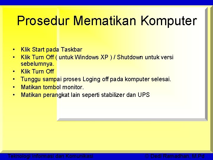 Prosedur Mematikan Komputer • Klik Start pada Taskbar • Klik Turn Off ( untuk