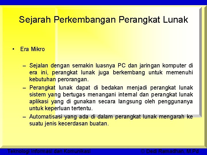 Sejarah Perkembangan Perangkat Lunak • Era Mikro – Sejalan dengan semakin luasnya PC dan