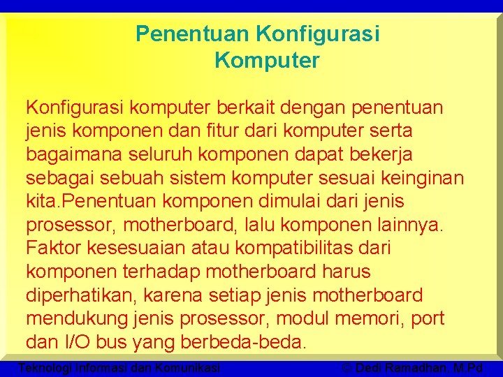 Penentuan Konfigurasi Komputer Konfigurasi komputer berkait dengan penentuan jenis komponen dan fitur dari komputer