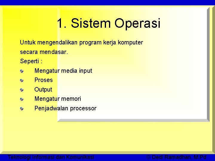 1. Sistem Operasi Untuk mengendalikan program kerja komputer secara mendasar. Seperti : Mengatur media