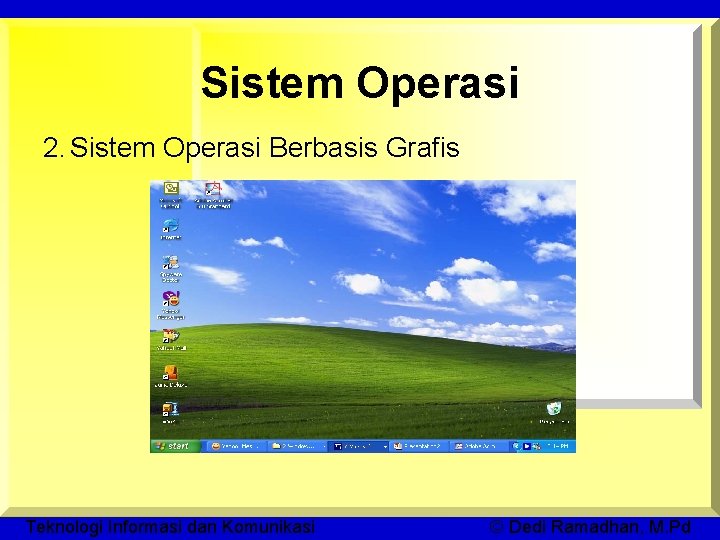 Sistem Operasi 2. Sistem Operasi Berbasis Grafis Teknologi Informasi dan Komunikasi © Dedi Ramadhan,