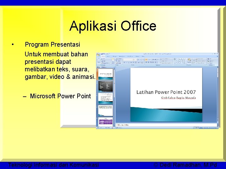 Aplikasi Office • Program Presentasi Untuk membuat bahan presentasi dapat melibatkan teks, suara, gambar,