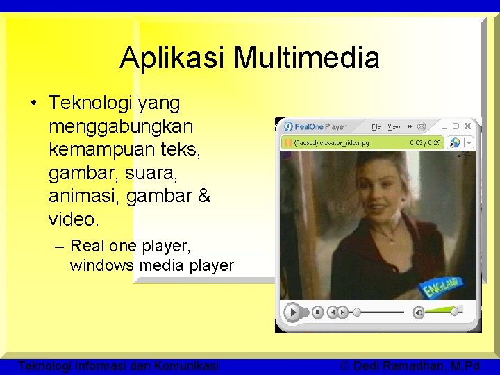 Aplikasi Multimedia • Teknologi yang menggabungkan kemampuan teks, gambar, suara, animasi, gambar & video.