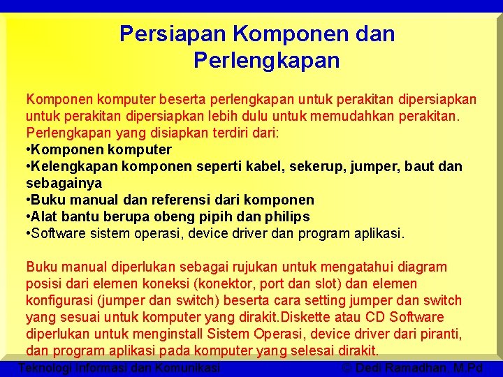 Persiapan Komponen dan Perlengkapan Komponen komputer beserta perlengkapan untuk perakitan dipersiapkan lebih dulu untuk