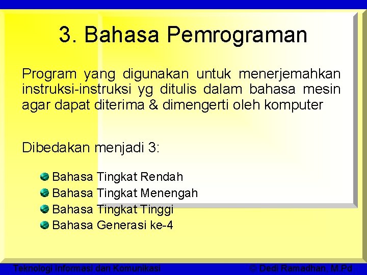 3. Bahasa Pemrograman Program yang digunakan untuk menerjemahkan instruksi-instruksi yg ditulis dalam bahasa mesin