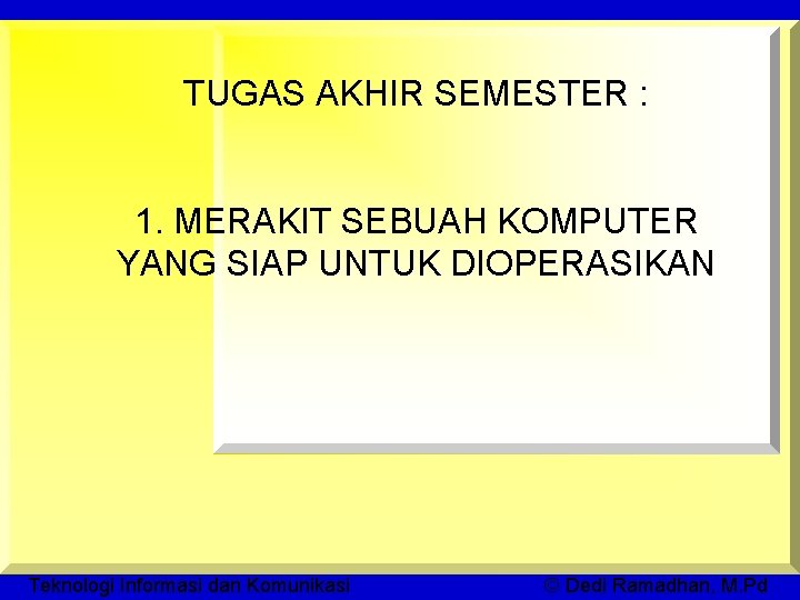 TUGAS AKHIR SEMESTER : 1. MERAKIT SEBUAH KOMPUTER YANG SIAP UNTUK DIOPERASIKAN Teknologi Informasi