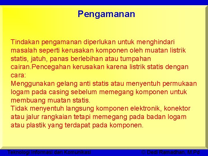 Pengamanan Tindakan pengamanan diperlukan untuk menghindari masalah seperti kerusakan komponen oleh muatan listrik statis,