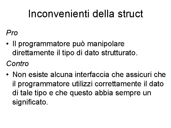 Inconvenienti della struct Pro • Il programmatore può manipolare direttamente il tipo di dato