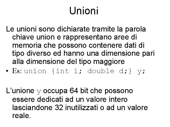 Unioni Le unioni sono dichiarate tramite la parola chiave union e rappresentano aree di