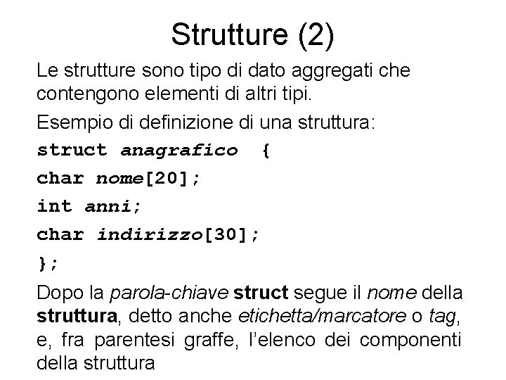 Strutture (2) Le strutture sono tipo di dato aggregati che contengono elementi di altri