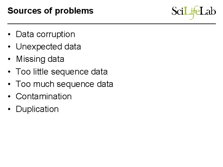 Sources of problems • • Data corruption Unexpected data Missing data Too little sequence