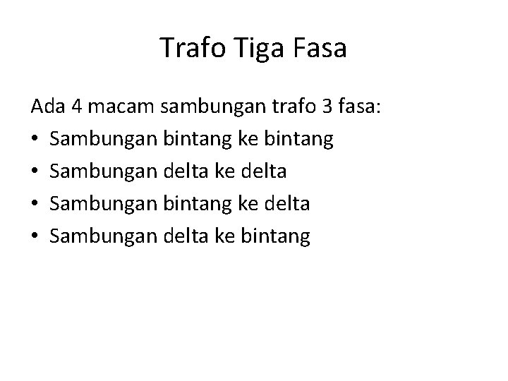Trafo Tiga Fasa Ada 4 macam sambungan trafo 3 fasa: • Sambungan bintang ke Trafo Tiga Fasa Ada 4 macam sambungan trafo 3 fasa: • Sambungan bintang ke