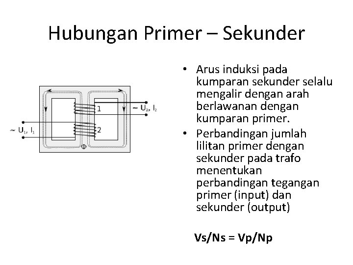 Hubungan Primer – Sekunder • Arus induksi pada kumparan sekunder selalu mengalir dengan arah Hubungan Primer – Sekunder • Arus induksi pada kumparan sekunder selalu mengalir dengan arah