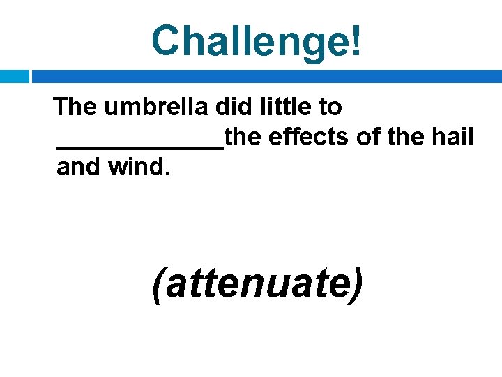 Challenge! The umbrella did little to ______the effects of the hail and wind. (attenuate)