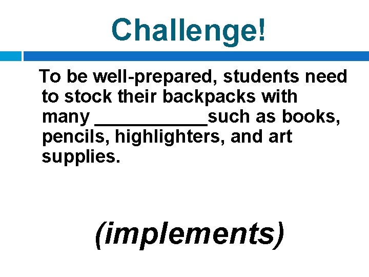 Challenge! To be well-prepared, students need to stock their backpacks with many ______such as