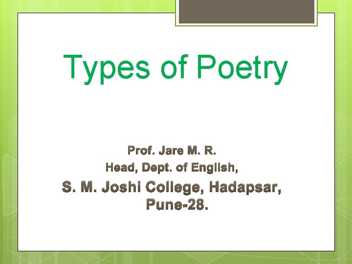 Types of Poetry Prof. Jare M. R. Head, Dept. of English, S. M. Joshi