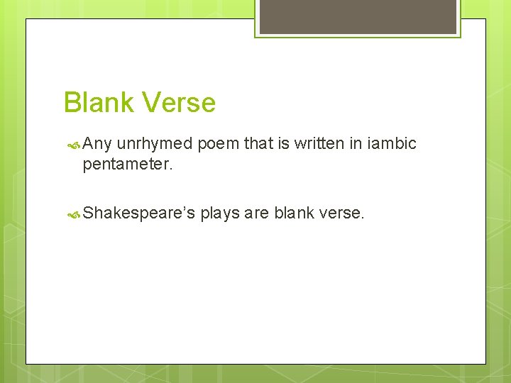 Blank Verse Any unrhymed poem that is written in iambic pentameter. Shakespeare’s plays are