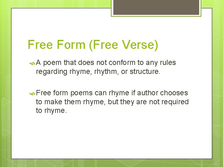 Free Form (Free Verse) A poem that does not conform to any rules regarding