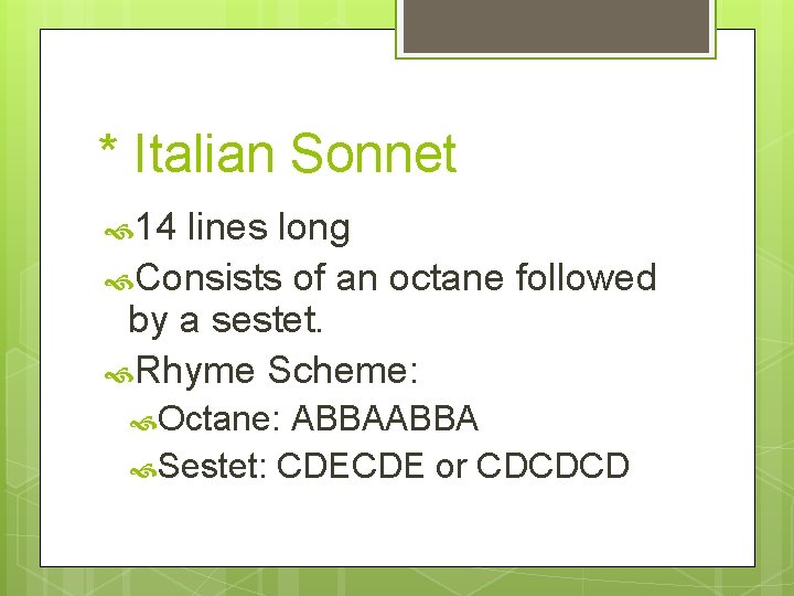 * Italian Sonnet 14 lines long Consists of an octane followed by a sestet.