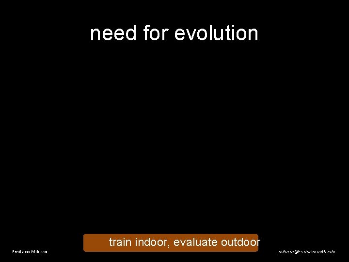 need for evolution train indoor, evaluate outdoor Emiliano Miluzzo miluzzo@cs. dartmouth. edu 