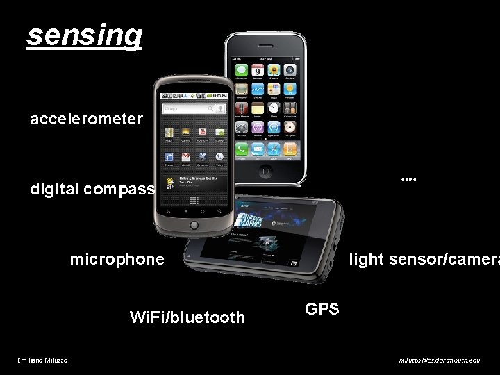 sensing accelerometer …. digital compass microphone Wi. Fi/bluetooth Emiliano Miluzzo light sensor/camera GPS miluzzo@cs.