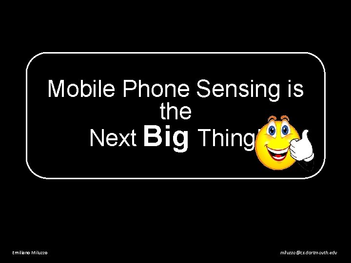 Mobile Phone Sensing is the Next Big Thing! Emiliano Miluzzo miluzzo@cs. dartmouth. edu 