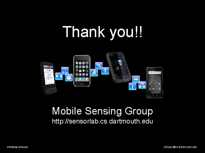 Thank you!! Mobile Sensing Group http: //sensorlab. cs. dartmouth. edu Emiliano Miluzzo miluzzo@cs. dartmouth.