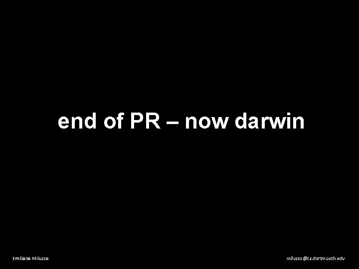 end of PR – now darwin Emiliano Miluzzo miluzzo@cs. dartmouth. edu 