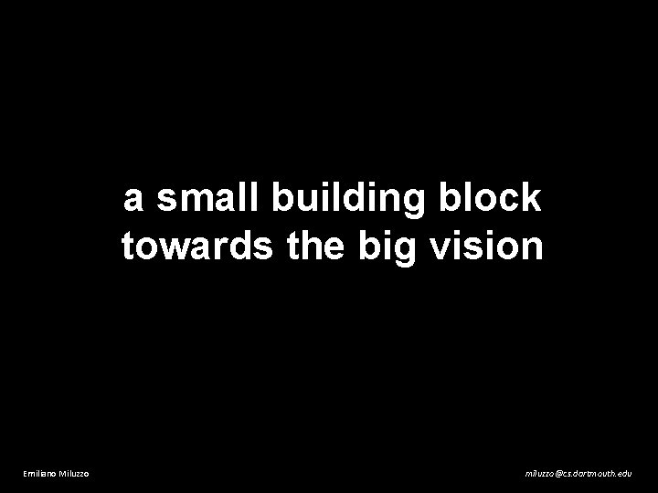 a small building block towards the big vision Emiliano Miluzzo miluzzo@cs. dartmouth. edu 
