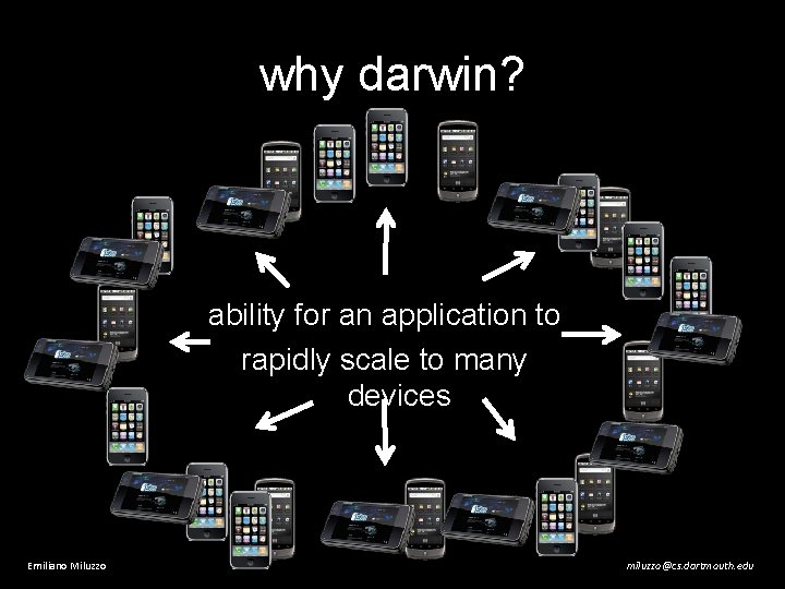 why darwin? ability for an application to rapidly scale to many devices Emiliano Miluzzo