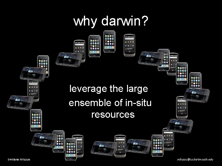 why darwin? leverage the large ensemble of in-situ resources Emiliano Miluzzo miluzzo@cs. dartmouth. edu
