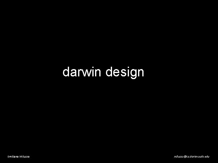 darwin design Emiliano Miluzzo miluzzo@cs. dartmouth. edu 