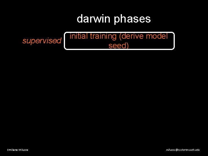 darwin phases supervised Emiliano Miluzzo initial training (derive model seed) miluzzo@cs. dartmouth. edu 