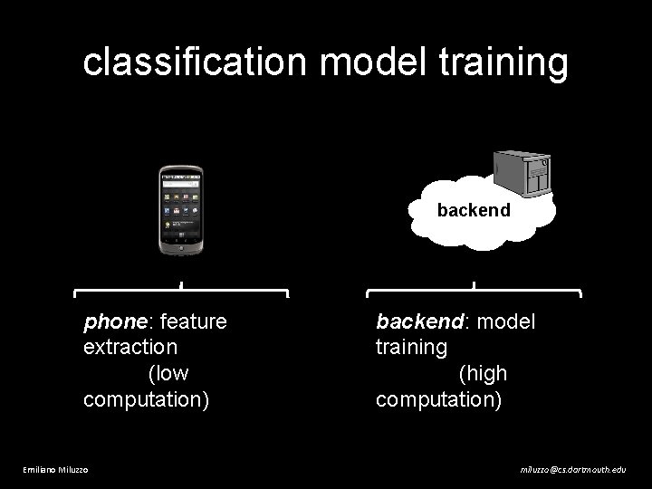 classification model training backend phone: feature extraction (low computation) Emiliano Miluzzo backend: model training