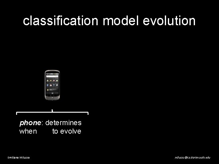 classification model evolution phone: determines when to evolve Emiliano Miluzzo miluzzo@cs. dartmouth. edu 