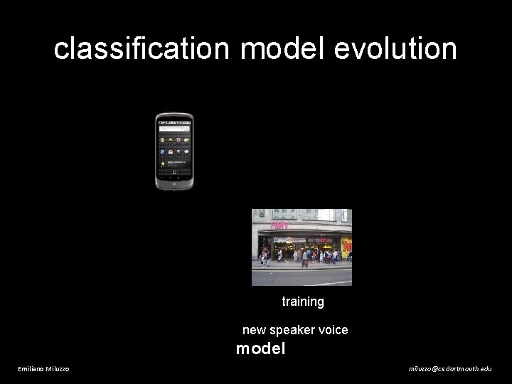 classification model evolution training new speaker voice model Emiliano Miluzzo miluzzo@cs. dartmouth. edu 