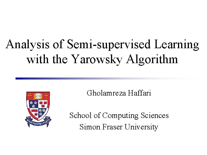 Analysis of Semi-supervised Learning with the Yarowsky Algorithm Gholamreza Haffari School of Computing Sciences