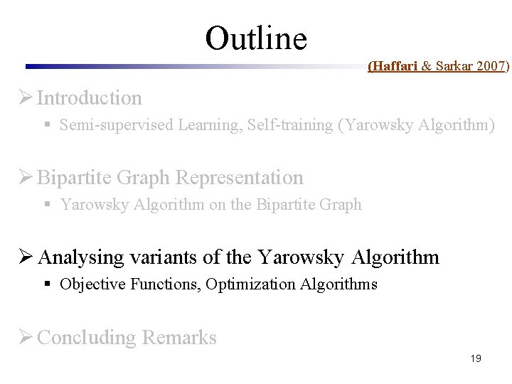 Outline (Haffari & Sarkar 2007) Ø Introduction § Semi-supervised Learning, Self-training (Yarowsky Algorithm) Ø