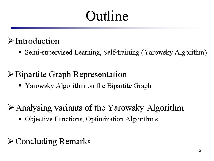 Outline Ø Introduction § Semi-supervised Learning, Self-training (Yarowsky Algorithm) Ø Bipartite Graph Representation §