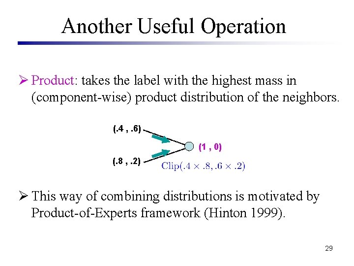 Another Useful Operation Ø Product: takes the label with the highest mass in (component-wise)