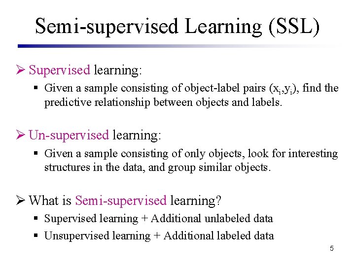 Semi-supervised Learning (SSL) Ø Supervised learning: § Given a sample consisting of object-label pairs