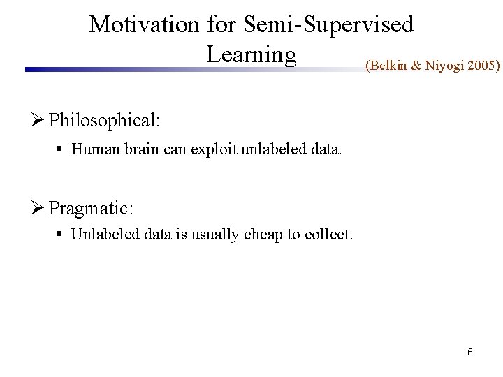 Motivation for Semi-Supervised Learning (Belkin & Niyogi 2005) Ø Philosophical: § Human brain can