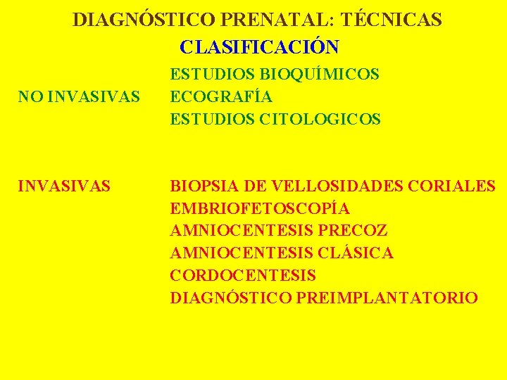 DIAGNÓSTICO PRENATAL: TÉCNICAS CLASIFICACIÓN NO INVASIVAS ESTUDIOS BIOQUÍMICOS ECOGRAFÍA ESTUDIOS CITOLOGICOS BIOPSIA DE VELLOSIDADES