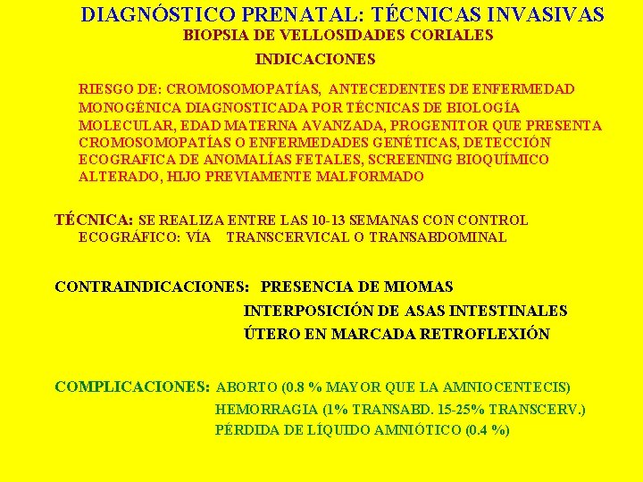 DIAGNÓSTICO PRENATAL: TÉCNICAS INVASIVAS BIOPSIA DE VELLOSIDADES CORIALES INDICACIONES RIESGO DE: CROMOSOMOPATÍAS, ANTECEDENTES DE