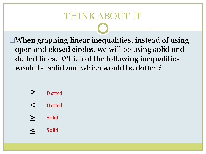 THINK ABOUT IT �When graphing linear inequalities, instead of using open and closed circles,