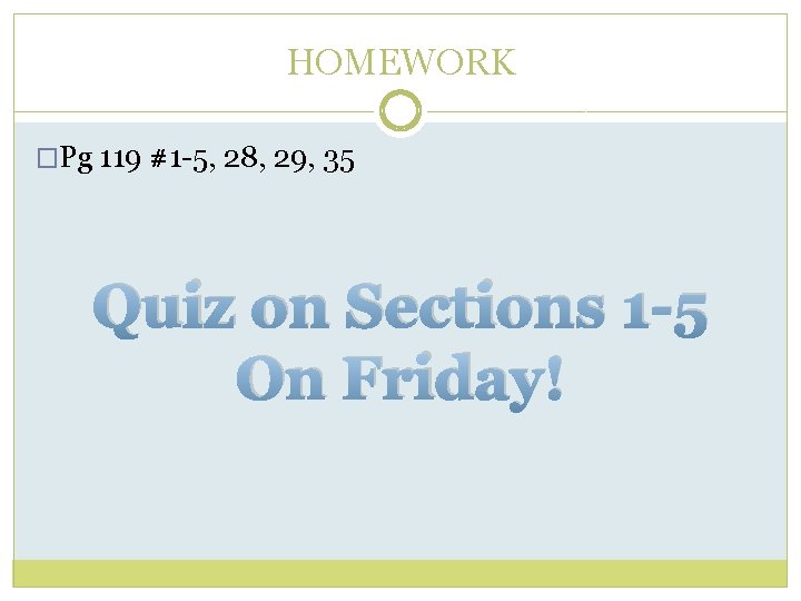 HOMEWORK �Pg 119 #1 -5, 28, 29, 35 Quiz on Sections 1 -5 On