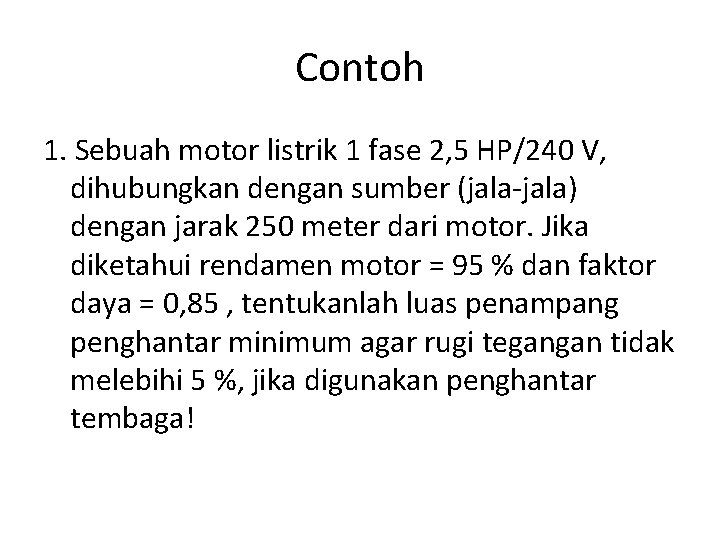 Contoh 1. Sebuah motor listrik 1 fase 2, 5 HP/240 V, dihubungkan dengan sumber