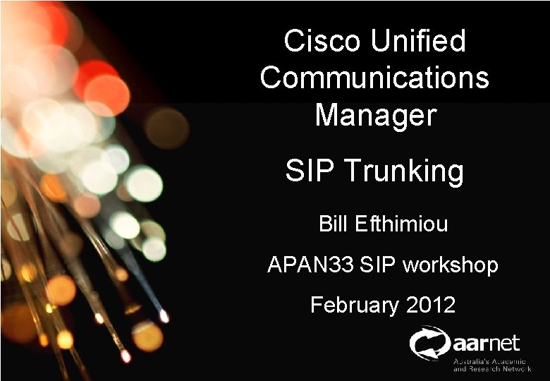 AARNet Copyright 2011 Cisco Unified Communications Manager Network Operations SIP Trunking Bill Efthimiou APAN
